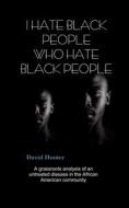 I Hate Black People Who Hate Black People di David Hunter edito da Createspace