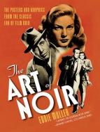 The Art of Noir: The Posters and Graphics from the Classic Era of Film Noir di Eddie Muller edito da OVERLOOK PR