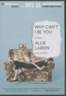 Why Can't I Be You di Allie Larkin edito da Brilliance Audio