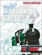 Amateur Craft: History and Theory di Stephen Knott edito da BLOOMSBURY ACADEMIC