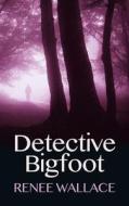 Detective Bigfoot di Renee Wallace edito da Createspace