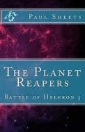 The Planet Reapers: Battle of Heleron 5 di MR Paul T. Sheets Jr edito da Createspace