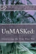 Unmasked: Uncovering the True Blue You di Middle School St Christian Life Academy edito da Createspace