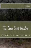 The Camp Scott Murders: The 1977 Girl Scout Murders di C. S. Kelly edito da Createspace