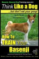 Basenji, Basenji Training AAA Akc: Think Like a Dog But Don't Eat Your Poop!: Here's Exactly How to Train Your Basenji di Paul Allen Pearce, MR Paul Allen Pearce edito da Createspace