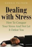 Dealing with Stress: How to Conquer Your Stress and Not Let It Defeat You di Connie Paltrow edito da Createspace