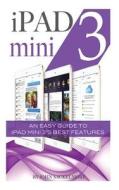 iPad Mini 3: An Easy Guide to iPad Mini 3's Best Features di John Sackelmore edito da Createspace