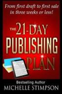 The 21-Day Publishing Plan: From First Draft to First Sale in Three Weeks or Less! di Michelle Stimpson edito da Createspace