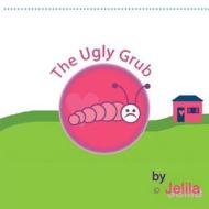 The Ugly Grub: Inspiring Uplifting Funny Children's Book with Images in Full Colour di Jelila edito da Createspace