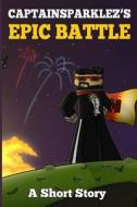 Captainsparklez's Epic Battle: A Short Story di Griffin Mosley edito da Createspace