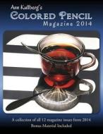 Ann Kullberg's Colored Pencil Magazine: 2014: A Collection of All 12 Magazine Issues from 2014 di Ann Kullberg edito da Createspace Independent Publishing Platform