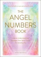 The Angel Numbers Book: How to Understand the Messages Your Spirit Guides Are Sending You di Mystic Michaela edito da ADAMS MEDIA