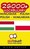 26000+ Hungarian - Polish Polish - Hungarian Vocabulary di Gilad Soffer edito da Createspace