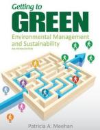 Getting to Green: Environmental Management and Sustainability: An Introduction di Patricia A. Meehan edito da Createspace