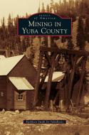 Mining in Yuba County di Kathleen Smith, Yubaroots edito da ARCADIA LIB ED