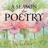 A Season for Poetry di Susan Fox edito da AuthorHouse