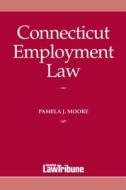 Connecticut Employment Law di Pamela J. Moore edito da Connecticut Law Tribune