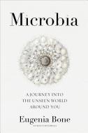 Microbia: A Journey Into the Unseen World Around You di Eugenia Bone edito da RODALE PR