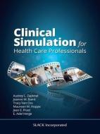 Clinical Simulation For Healthcare Professionals di Audrey L Zapletal, Joanne M Baird, Tracy van Oss edito da SLACK Incorporated