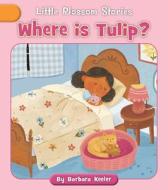 Where Is Tulip? di Barbara Keeler edito da CHERRY BLOSSOM PR