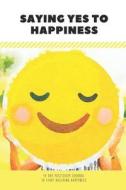 Saying Yes to Happiness: 90 Day Positivity Journal to Start Building Happiness di Folio Dreams edito da LIGHTNING SOURCE INC