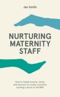 Nurturing Maternity Staff di Dr. Jan Smith edito da Pinter & Martin Ltd.