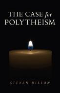 Case For Polytheism di Steven Dillon edito da John Hunt Publishing