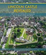 Lincoln Castle Revealed di Jonathan Clark, Justin Garner-Lahire, Cecily Spall, Nicola Toop edito da Oxbow Books