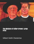 The Wisdom of Father Brown: Large Print di G. K. Chesterton edito da INDEPENDENTLY PUBLISHED