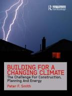 Building for a Changing Climate di Peter F. (University of Nottingham and Leeds Metropolitan University Smith edito da Taylor & Francis Ltd