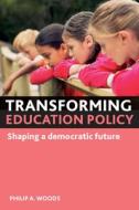 Transforming Education Policy: Shaping a Democratic Future di Philip A. Woods edito da PAPERBACKSHOP UK IMPORT