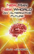 New Man New Whorld - An Alternative Future di Alan Jannister edito da 2QT Limited (Publishing)