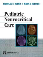 Pediatric Neurocritical Care di Nicholas S. Abend, Mark A. Helfaer edito da DEMOS HEALTH