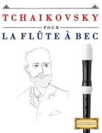 Tchaikovsky Pour La Flute a Bec: 10 Pieces Faciles Pour La Flute a Bec Debutant Livre di Easy Classical Masterworks edito da Createspace Independent Publishing Platform