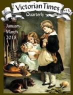 Victorian Times Quarterly #15 di Moira Allen edito da Createspace Independent Publishing Platform