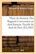 Th se de Doctorat. Des Rapports Succession En Droit Fran ais. Facult de Droit de Paris di Quinquet de Monjour-E edito da Hachette Livre - BNF