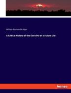 A Critical History of the Doctrine of a Future Life di William Rounseville Alger edito da hansebooks