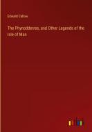 The Phynodderree, and Other Legends of the Isle of Man di Edward Callow edito da Outlook Verlag