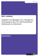 Vergleich von Managed Care / Integrierter Versorgung in den USA und Deutschland - Reflexionen zu Österreich di Ralf J. Jochheim edito da GRIN Publishing