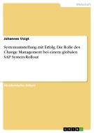 Systemumstellung mit Erfolg. Die Rolle des Change Management bei einem globalen SAP System-Rollout di Johannes Voigt edito da GRIN Publishing