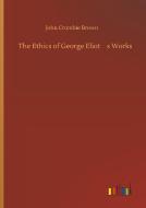 The Ethics of George Eliot¿s Works di John Crombie Brown edito da Outlook Verlag