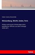 Weissenburg, Worth, Sedan, Paris di Walter Schultze-Klosterfelde edito da hansebooks