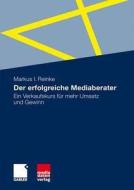 Der Erfolgreiche Mediaberater: Ein Verkaufskurs Fur Mehr Umsatz Und Gewinn di Markus Reinke edito da Gabler Verlag