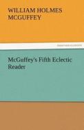 McGuffey's Fifth Eclectic Reader di William Holmes McGuffey edito da TREDITION CLASSICS