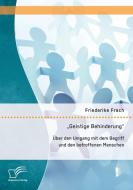 ''Geistige Behinderung'': Über den Umgang mit dem Begriff und den betroffenen Menschen di Friederike Frach edito da Diplomica Verlag