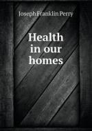 Health In Our Homes di Joseph Franklin Perry edito da Book On Demand Ltd.