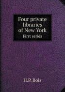 Four Private Libraries Of New York First Series di H P Bois edito da Book On Demand Ltd.