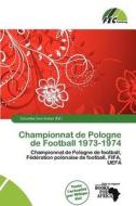 Championnat De Pologne De Football 1973-1974 edito da Fec Publishing