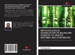 METHODOLOGICAL DEMARCATION OF BACHELARD SCIENCES TO LAKATES: RUPTURES AND CONTINUITIES di Titos Moamba edito da Our Knowledge Publishing