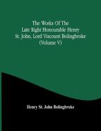The Works Of The Late Right Honourable Henry St. John, Lord Viscount Bolingbroke (Volume V) di Henry St. John Bolingbroke edito da Alpha Editions